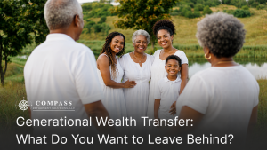 Generational Wealth Transfer: What Do You Want to Leave Behind? 